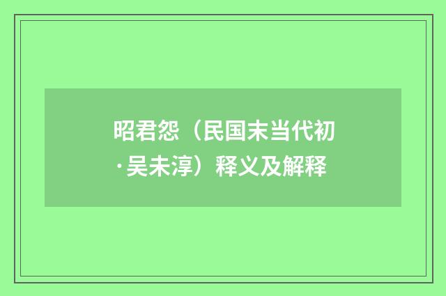 昭君怨（民国末当代初·吴未淳）释义及解释