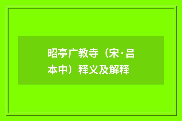 昭亭广教寺（宋·吕本中）释义及解释