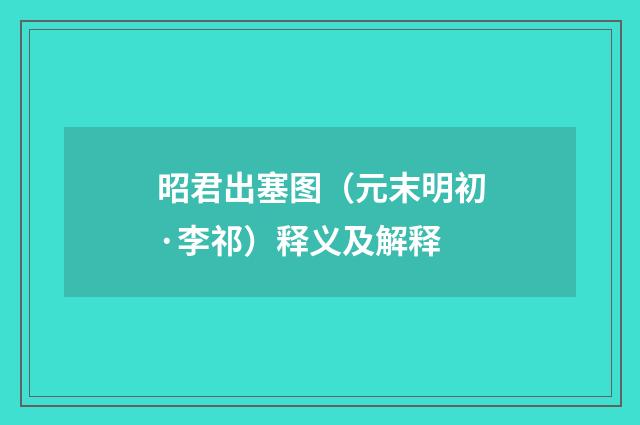 昭君出塞图（元末明初·李祁）释义及解释