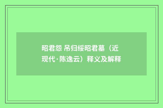 昭君怨 吊归绥昭君墓（近现代·陈逸云）释义及解释