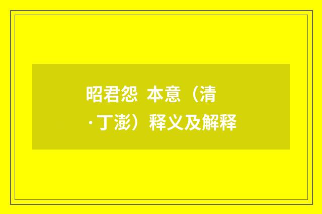昭君怨 本意（清·丁澎）释义及解释
