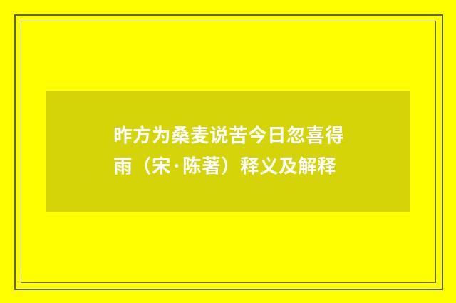昨方为桑麦说苦今日忽喜得雨（宋·陈著）释义及解释