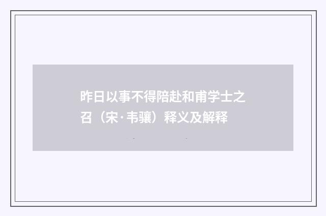 昨日以事不得陪赴和甫学士之召（宋·韦骧）释义及解释