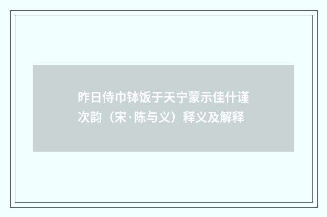 昨日侍巾钵饭于天宁蒙示佳什谨次韵（宋·陈与义）释义及解释