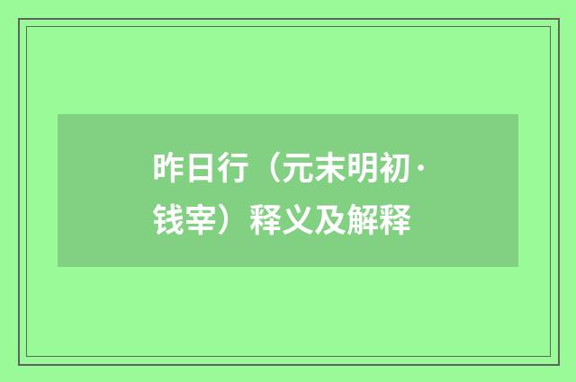 昨日行（元末明初·钱宰）释义及解释