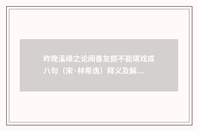 昨晚溪缘之论闻善友颇不能堪戏成八句（宋·林希逸）释义及解释