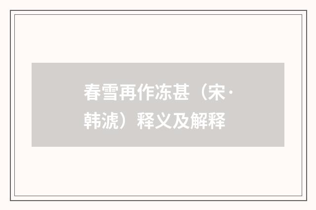 春雪再作冻甚（宋·韩淲）释义及解释