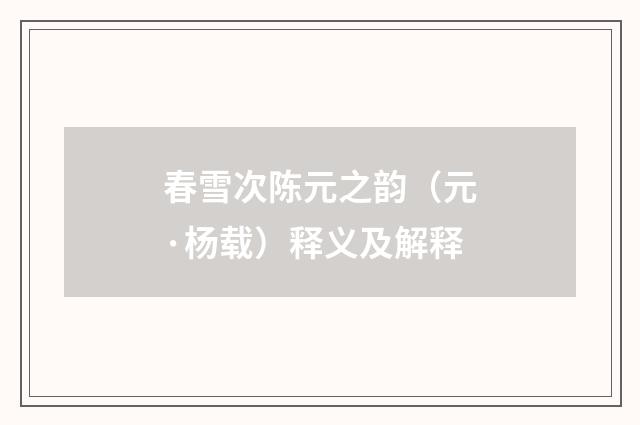 春雪次陈元之韵（元·杨载）释义及解释