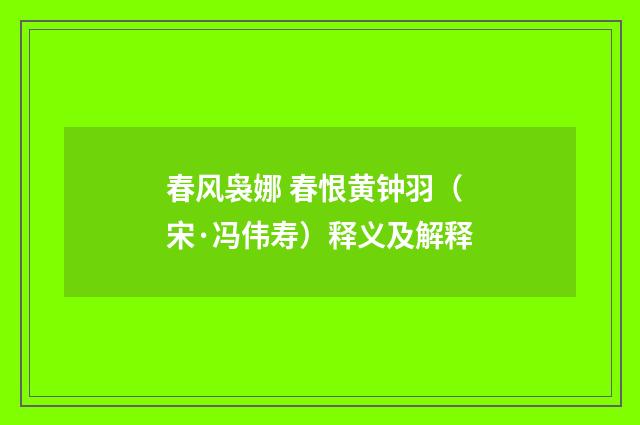 春风袅娜 春恨黄钟羽（宋·冯伟寿）释义及解释