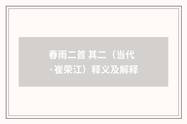 春雨二首 其二（当代·崔荣江）释义及解释