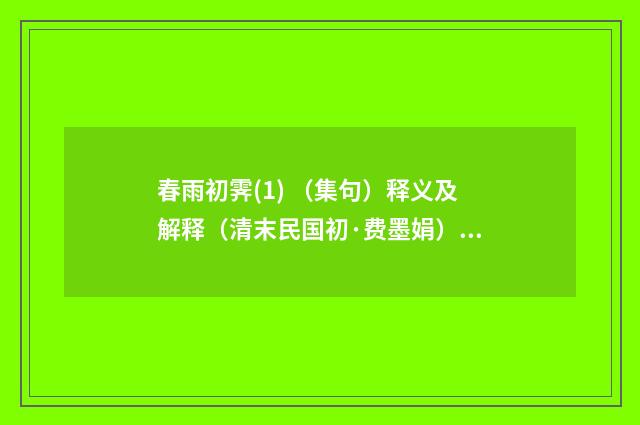 春雨初霁(1) （集句）释义及解释（清末民国初·费墨娟）释义及解释