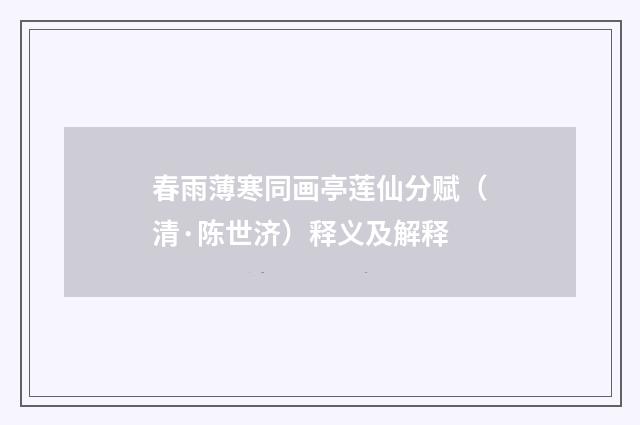 春雨薄寒同画亭莲仙分赋（清·陈世济）释义及解释