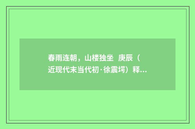 春雨连朝，山楼独坐 庚辰（近现代末当代初·徐震堮）释义及解释