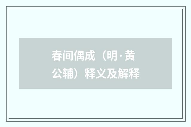 春间偶成（明·黄公辅）释义及解释