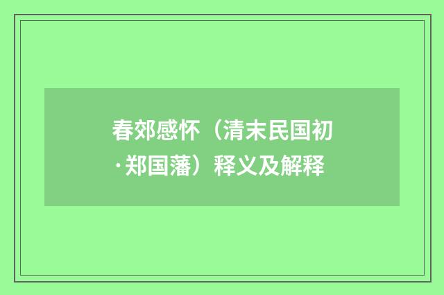 春郊感怀（清末民国初·郑国藩）释义及解释