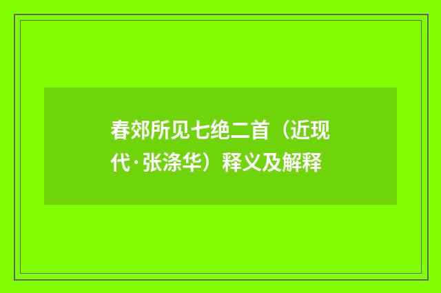 春郊所见七绝二首（近现代·张涤华）释义及解释