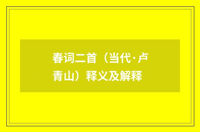 春词二首（当代·卢青山）释义及解释