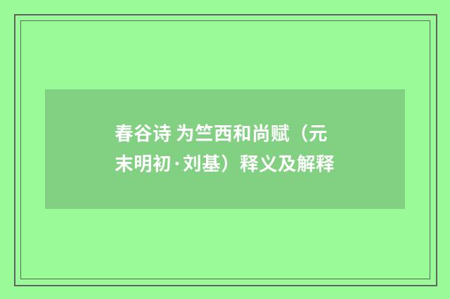 春谷诗 为竺西和尚赋（元末明初·刘基）释义及解释