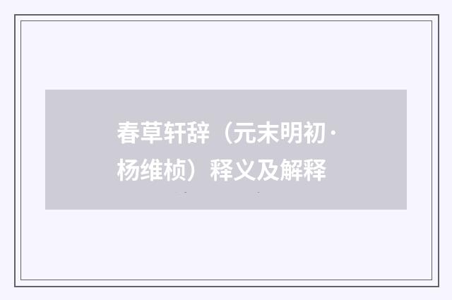 春草轩辞（元末明初·杨维桢）释义及解释