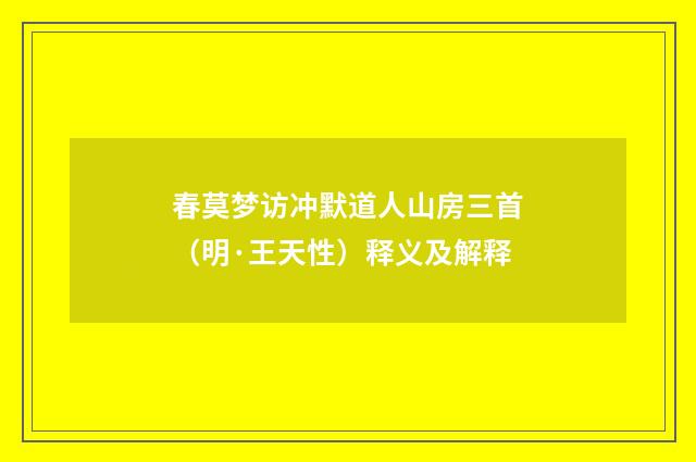 春莫梦访冲默道人山房三首（明·王天性）释义及解释