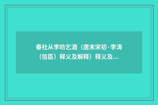 春社从李昉乞酒（唐末宋初·李涛（信臣）释义及解释）释义及解释