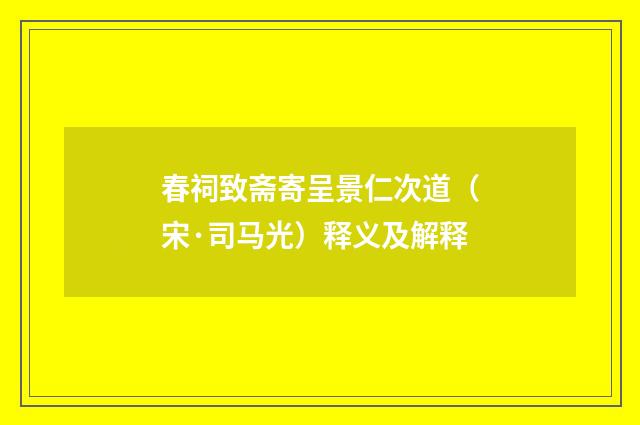 春祠致斋寄呈景仁次道（宋·司马光）释义及解释