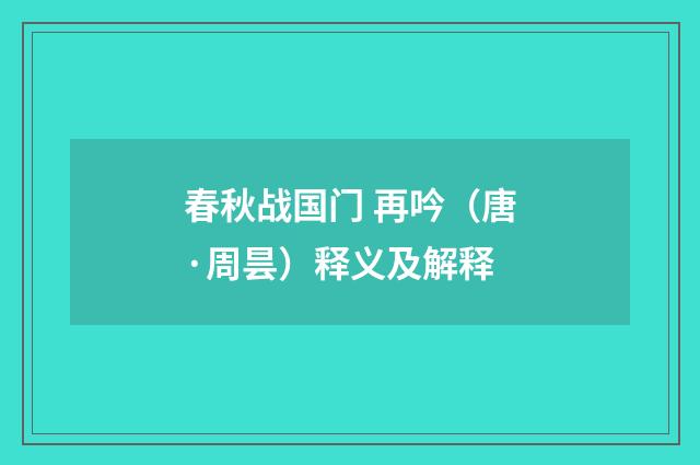 春秋战国门 再吟（唐·周昙）释义及解释