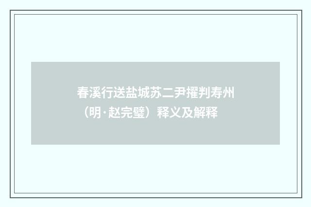 春溪行送盐城苏二尹擢判寿州（明·赵完璧）释义及解释