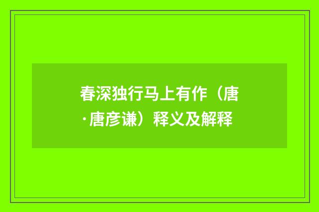 春深独行马上有作（唐·唐彦谦）释义及解释
