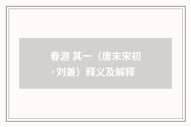 春游 其一（唐末宋初·刘兼）释义及解释