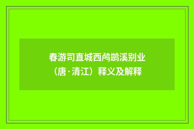 春游司直城西鸬鹚溪别业（唐·清江）释义及解释