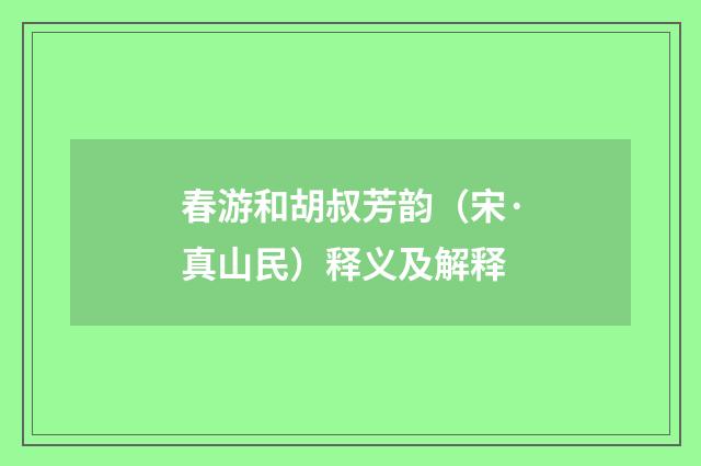 春游和胡叔芳韵（宋·真山民）释义及解释