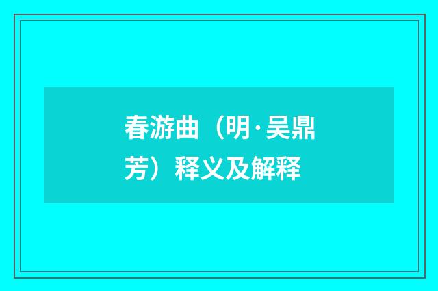 春游曲（明·吴鼎芳）释义及解释