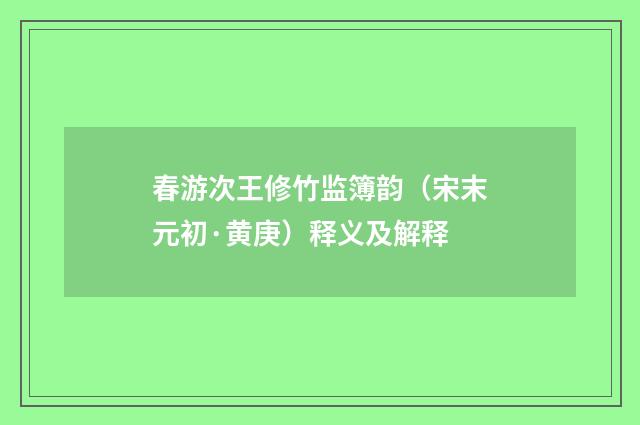 春游次王修竹监簿韵（宋末元初·黄庚）释义及解释