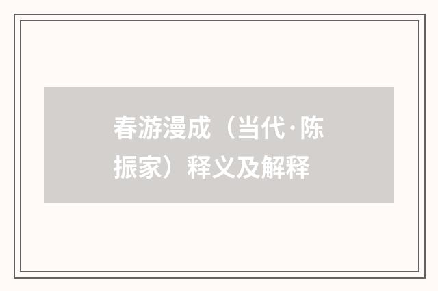 春游漫成（当代·陈振家）释义及解释
