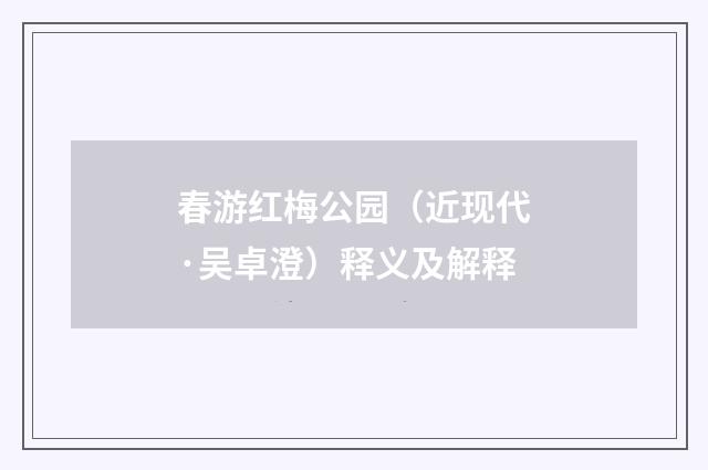 春游红梅公园（近现代·吴卓澄）释义及解释