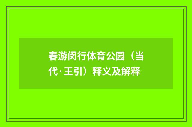 春游闵行体育公园（当代·王引）释义及解释
