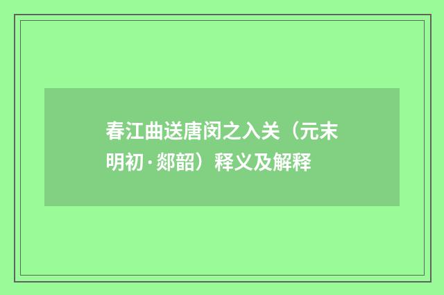春江曲送唐闵之入关（元末明初·郯韶）释义及解释