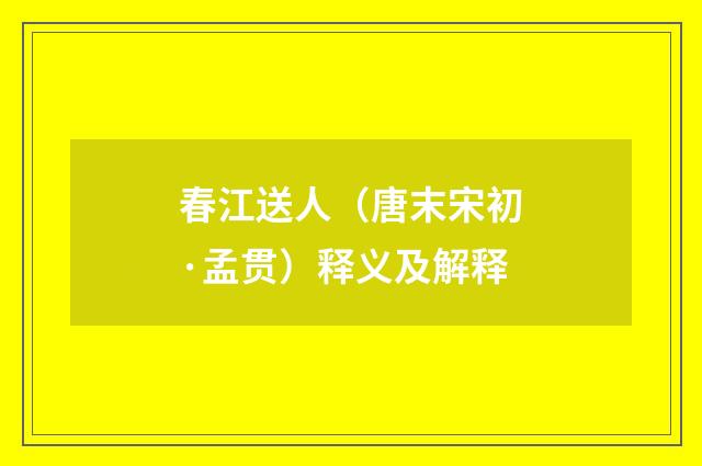 春江送人（唐末宋初·孟贯）释义及解释