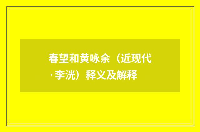 春望和黄咏余（近现代·李洸）释义及解释