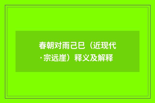 春朝对雨己巳（近现代·宗远崖）释义及解释