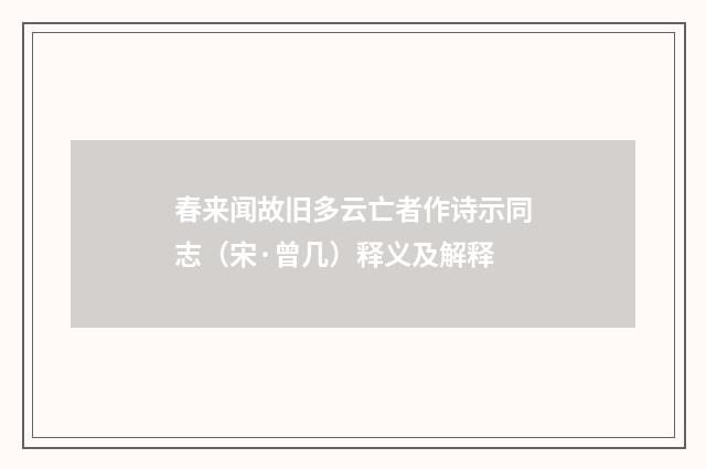 春来闻故旧多云亡者作诗示同志（宋·曾几）释义及解释