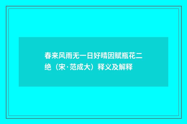 春来风雨无一日好晴因赋瓶花二绝（宋·范成大）释义及解释