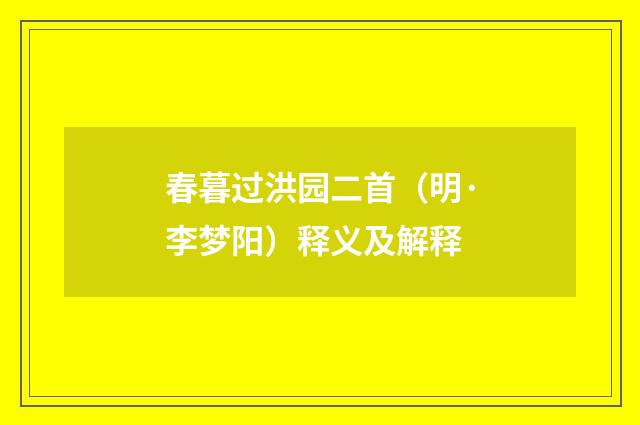 春暮过洪园二首（明·李梦阳）释义及解释