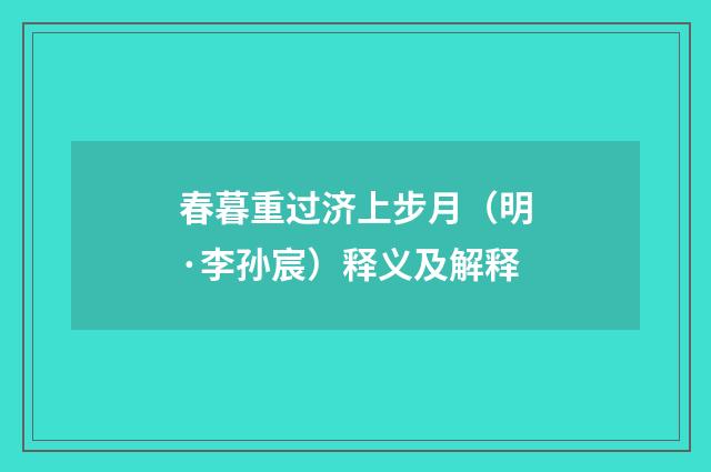 春暮重过济上步月（明·李孙宸）释义及解释
