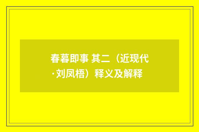 春暮即事 其二（近现代·刘凤梧）释义及解释