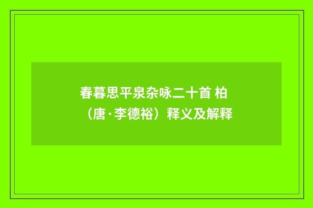 春暮思平泉杂咏二十首 柏（唐·李德裕）释义及解释