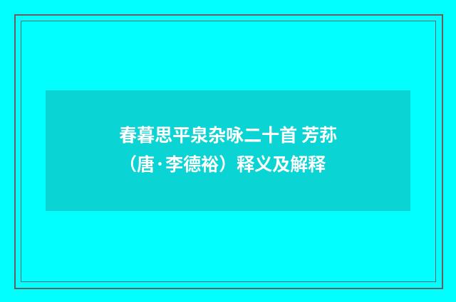春暮思平泉杂咏二十首 芳荪（唐·李德裕）释义及解释