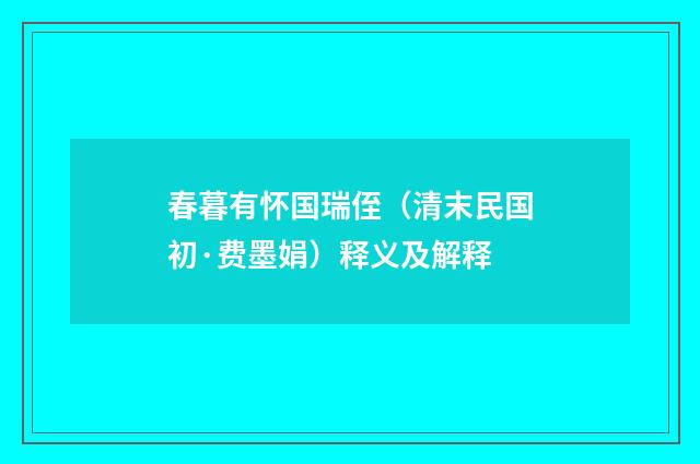 春暮有怀国瑞侄（清末民国初·费墨娟）释义及解释