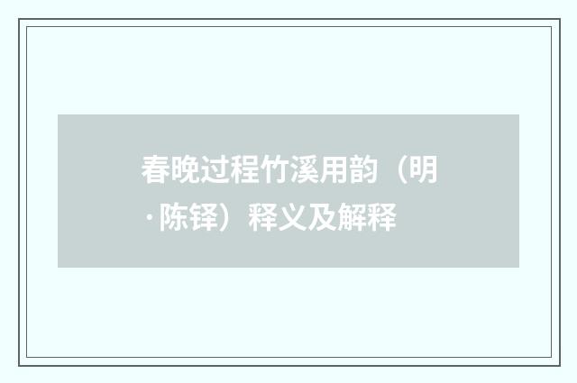 春晚过程竹溪用韵（明·陈铎）释义及解释